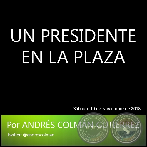 UN PRESIDENTE EN LA PLAZA - Por ANDRÉS COLMÁN GUTIÉRREZ - Sábado, 10 de Noviembre de 2018
